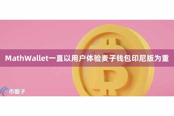 MathWallet一直以用户体验麦子钱包印尼版为重