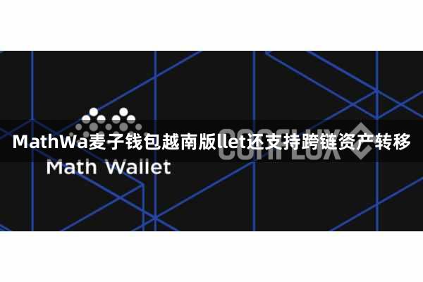 MathWa麦子钱包越南版llet还支持跨链资产转移